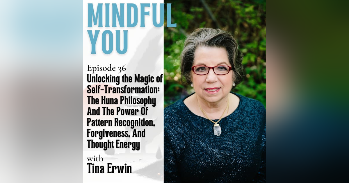 Unlocking The Magic of Self-Transformation: The Huna Philosophy And The Power Of Pattern Recognition, Forgiveness, And Thought Energy With Tina Erwin Unlocking The Magic of Self-Transformation: The Huna Philosophy And The Power Of Pattern Recognition, Forgiveness, And Thought Energy With Tina Erwin