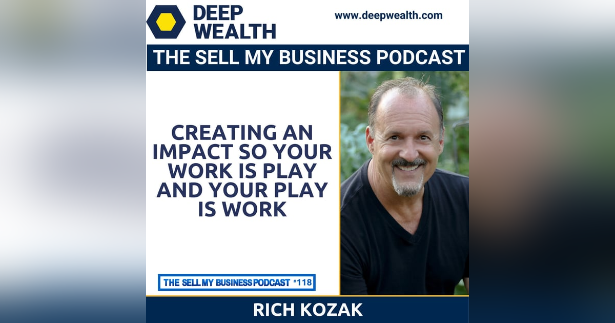 Rich Kozak On Creating An Impact So Your Work Is Play And Your Play Is Work (#118) Rich Kozak On Creating An Impact So Your Work Is Play And Your Play Is Work (#118)