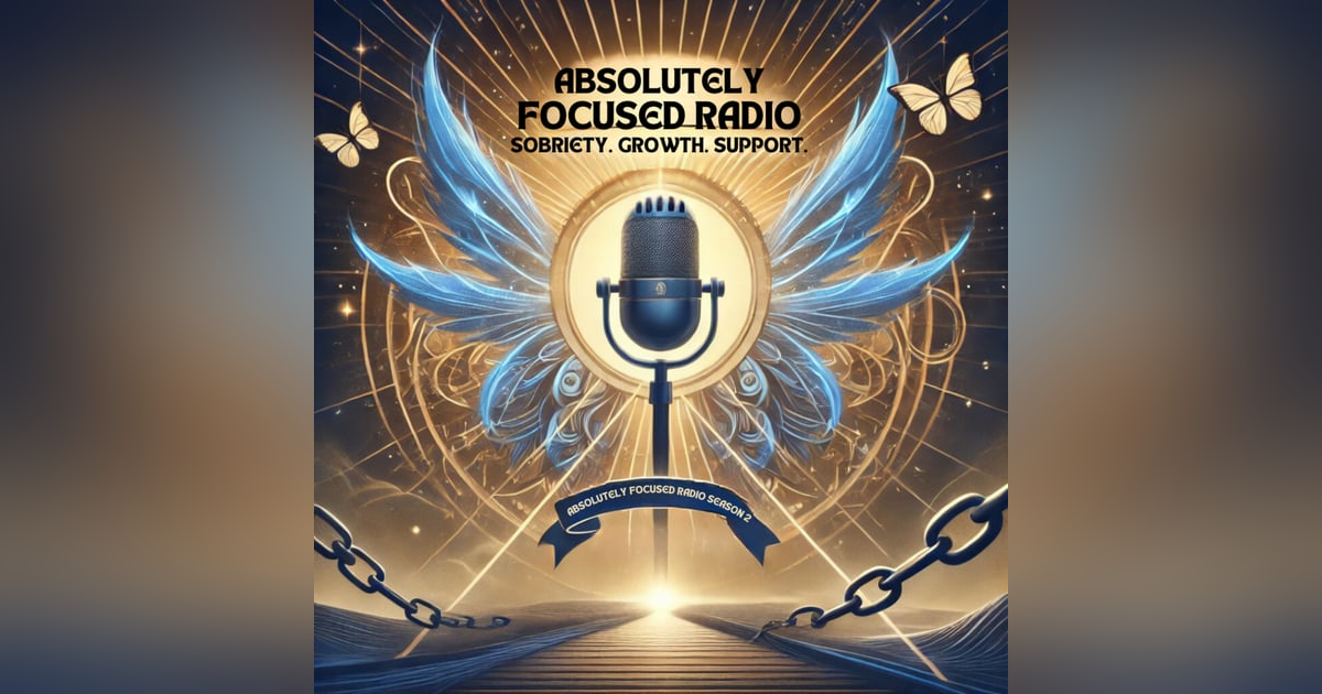 Season 2, Trailer: Absolutely Focused Radio – Your Journey to Sobriety, Growth, and Purpose Season 2, Trailer: Absolutely Focused Radio – Your Journey to Sobriety, Growth, and Purpose