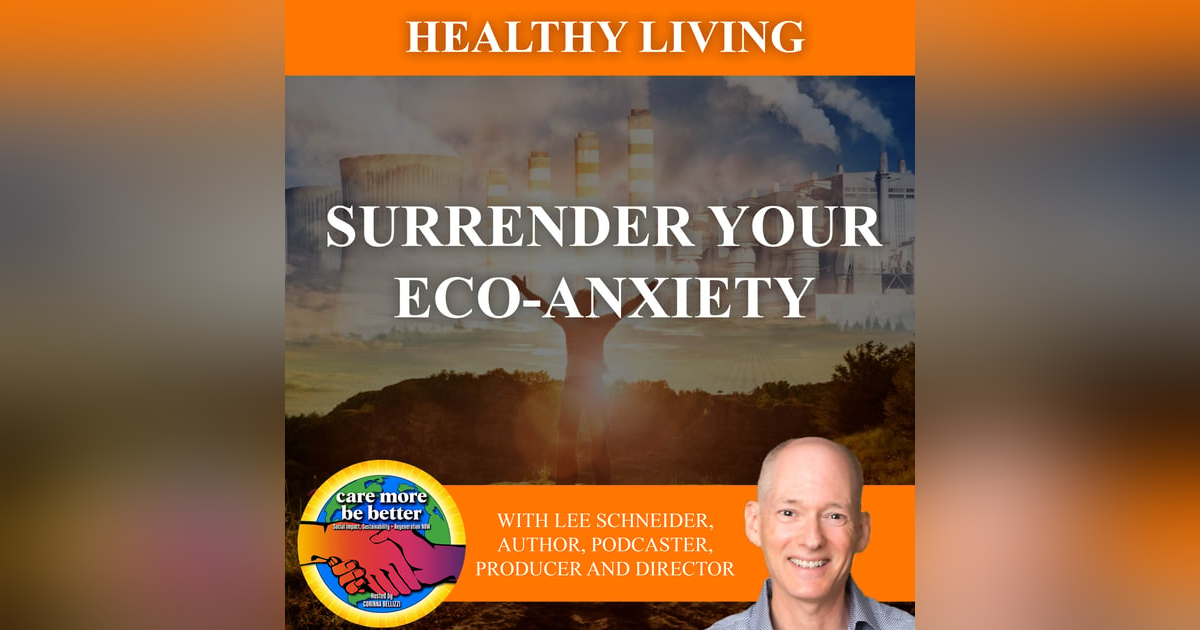 Surrender Your Eco-Anxiety With Lee Schneider, Author, Podcaster, Producer And Director Surrender Your Eco-Anxiety With Lee Schneider, Author, Podcaster, Producer And Director
