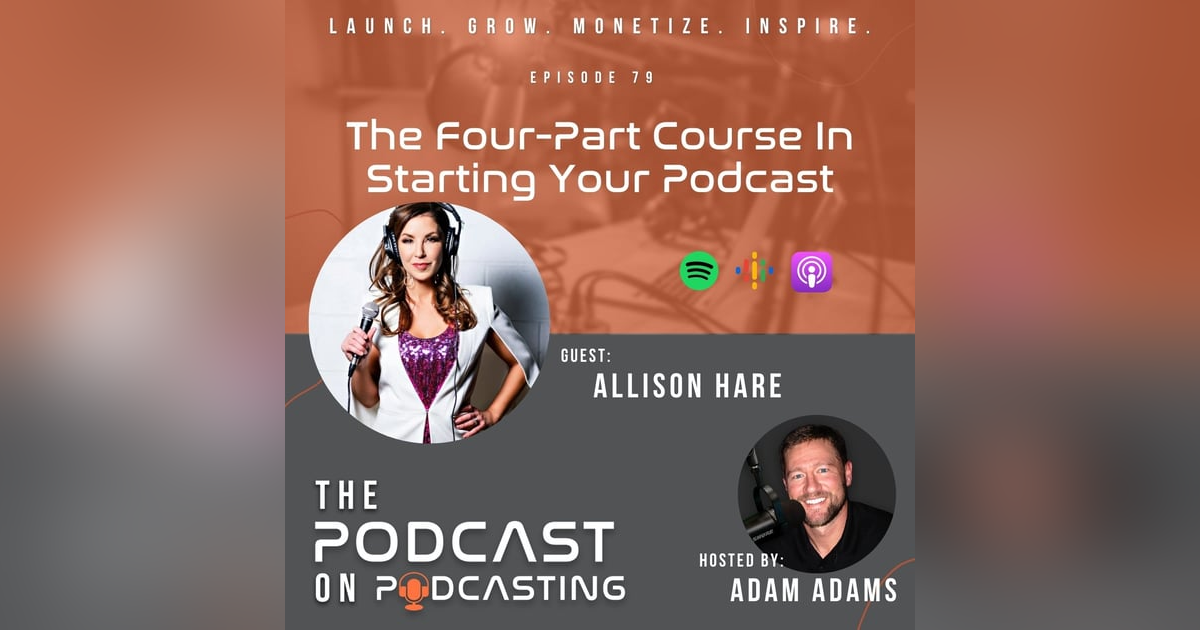 Ep79: The Four-Part Course In Starting Your Podcast - Allison Hare Ep79: The Four-Part Course In Starting Your Podcast - Allison Hare