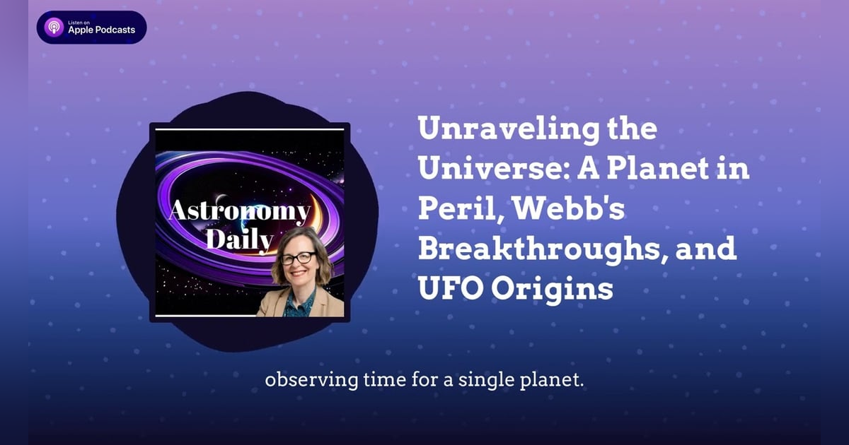 Unraveling the Universe: A Planet in Peril, Webb’s Breakthroughs, and UFO Origins Unraveling the Universe: A Planet in Peril, Webb’s Breakthroughs, and UFO Origins