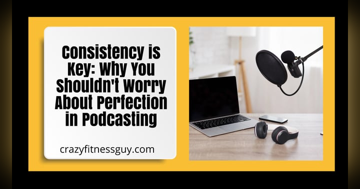 image for Consistency is Key: Why You Shouldn't Worry About Perfection in Podcasting