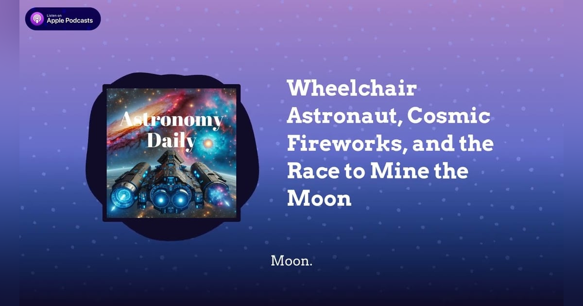 Wheelchair Astronaut, Cosmic Fireworks, and the Race to Mine the Moon Wheelchair Astronaut, Cosmic Fireworks, and the Race to Mine the Moon