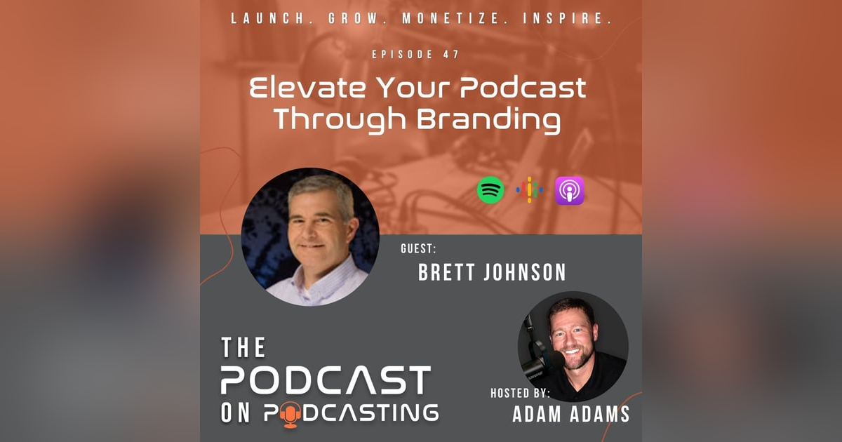 Ep47: Elevate Your Podcast Through Branding - Brett Johnson Ep47: Elevate Your Podcast Through Branding - Brett Johnson