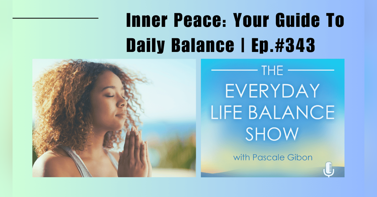 Episode 343: Inner Peace - Your Guide To Daily Balance Episode 343: Inner Peace - Your Guide To Daily Balance