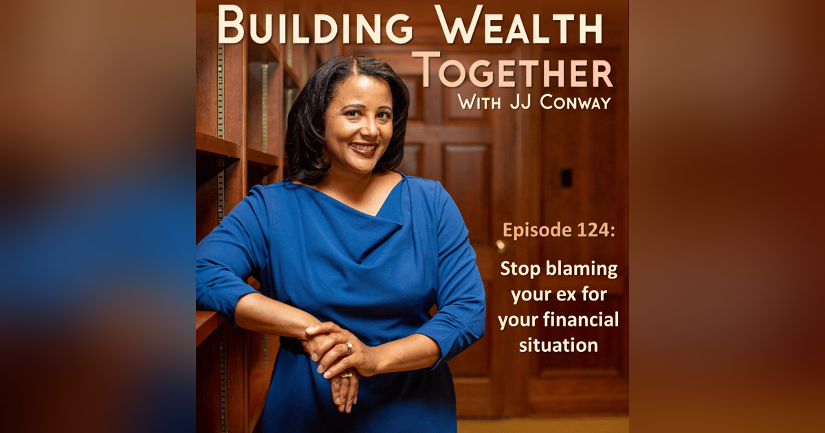 Episode 124: Wealth Building Wednesday – Stop Blaming Your Ex Episode 124: Wealth Building Wednesday – Stop Blaming Your Ex