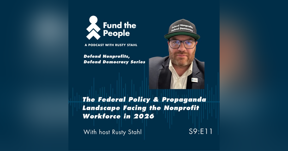 The Federal Policy & Propaganda Landscape Facing the Nonprofit Workforce in 2026 - with host Rusty Stahl, Fund the People The Federal Policy & Propaganda Landscape Facing the Nonprofit Workforce in 2026 - with host Rusty Stahl, Fund the People