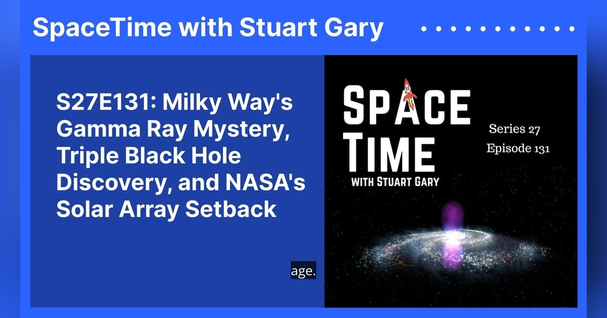 S27E131: Milky Way’s Gamma Ray Mystery, Triple Black Hole Discovery, and NASA’s Solar Array Setback S27E131: Milky Way’s Gamma Ray Mystery, Triple Black Hole Discovery, and NASA’s Solar Array Setback