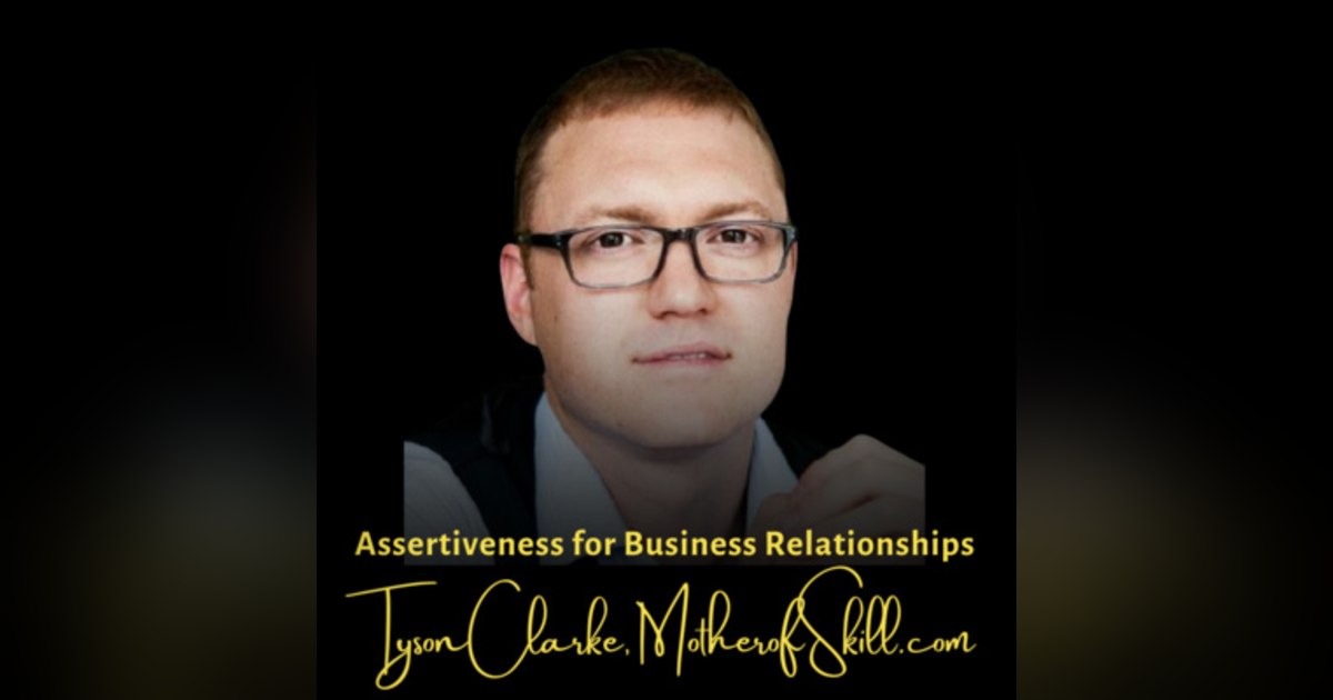 Assertiveness for Business Relationships | Tyson Clarke, MotherofSkill.com Assertiveness for Business Relationships | Tyson Clarke, MotherofSkill.com