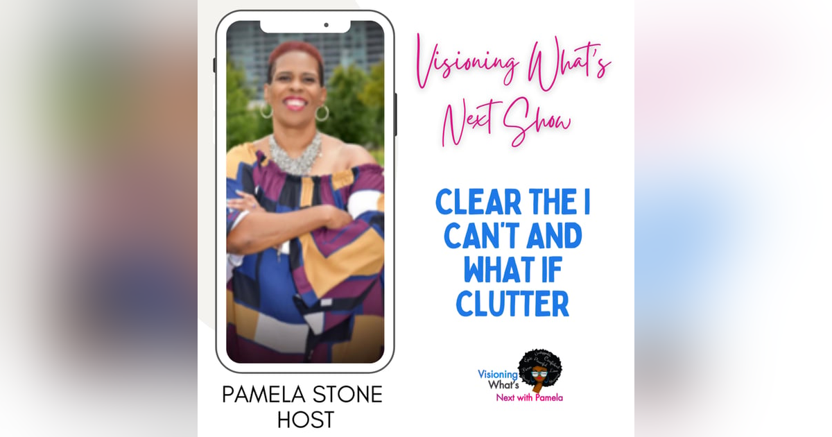 Episode 78 Clear the I Can’t and What If Clutter Episode 78 Clear the I Can’t and What If Clutter