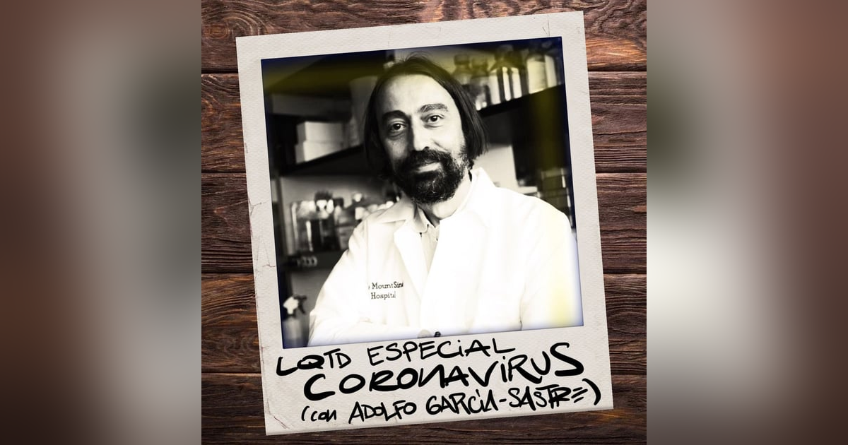 LQTD Especial coronavirus (con Adolfo García-Sastre) LQTD Especial coronavirus (con Adolfo García-Sastre)