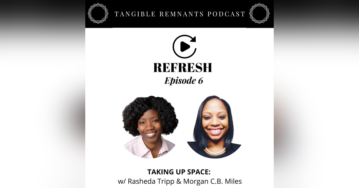 Refresh | Episode 6: Taking Up Space w/ Rasheda Tripp & Morgan C.B. Miles Refresh | Episode 6: Taking Up Space w/ Rasheda Tripp & Morgan C.B. Miles
