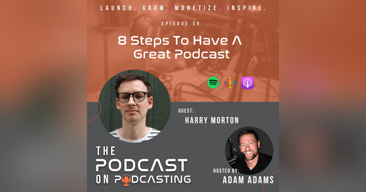 Ep39: 8 Steps To Have A Great Podcast - Harry Morton Ep39: 8 Steps To Have A Great Podcast - Harry Morton