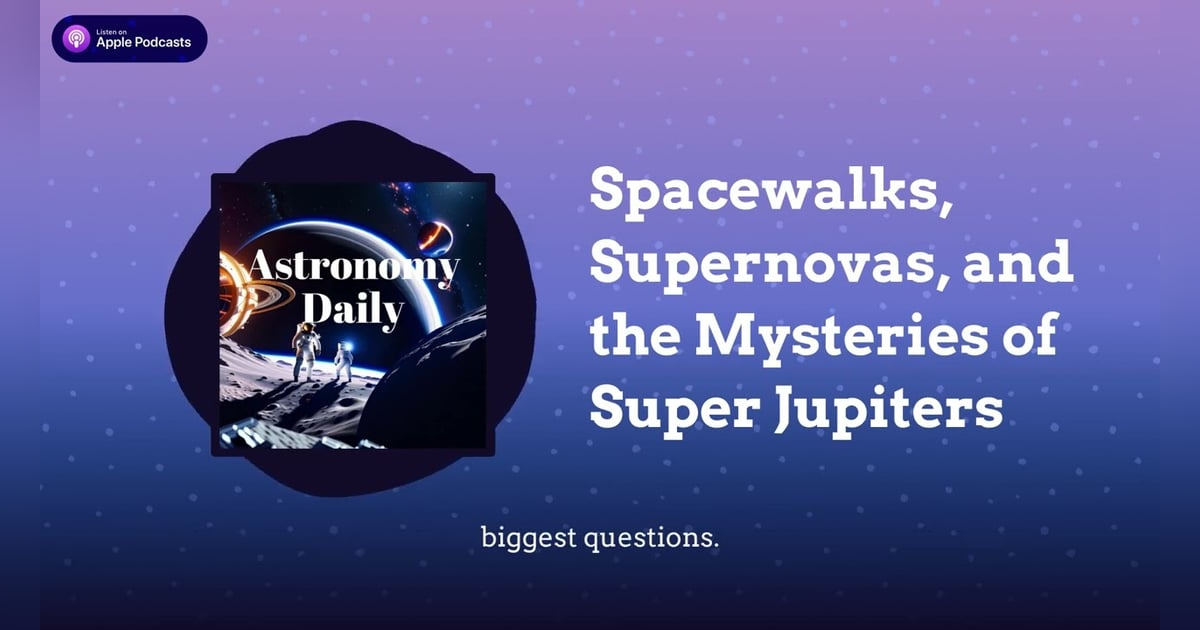 Spacewalks, Supernovas, and the Mysteries of Super Jupiters Spacewalks, Supernovas, and the Mysteries of Super Jupiters