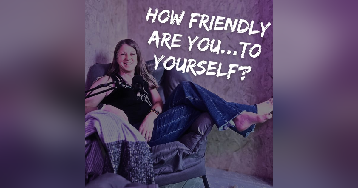 How To Be Better Friends...With Yourself How To Be Better Friends...With Yourself