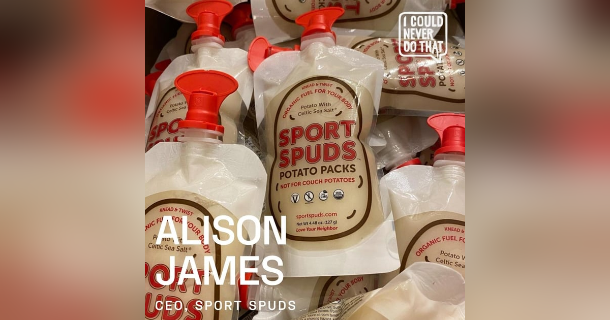 76 Alison James - CEO, Sport Spuds: Power to the Potato 76 Alison James - CEO, Sport Spuds: Power to the Potato