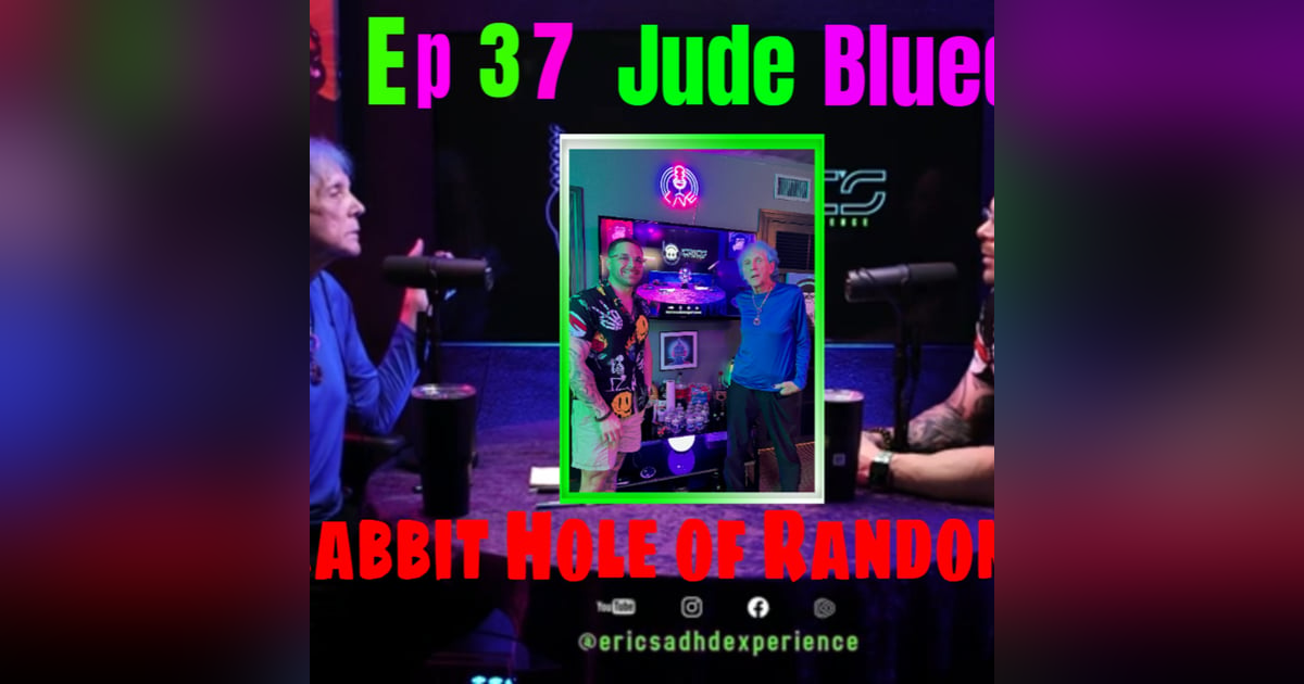 Jude Blued Rabbit Hole of Randomness | Ep 37 | Eric's ADHD Experience Jude Blued Rabbit Hole of Randomness | Ep 37 | Eric's ADHD Experience