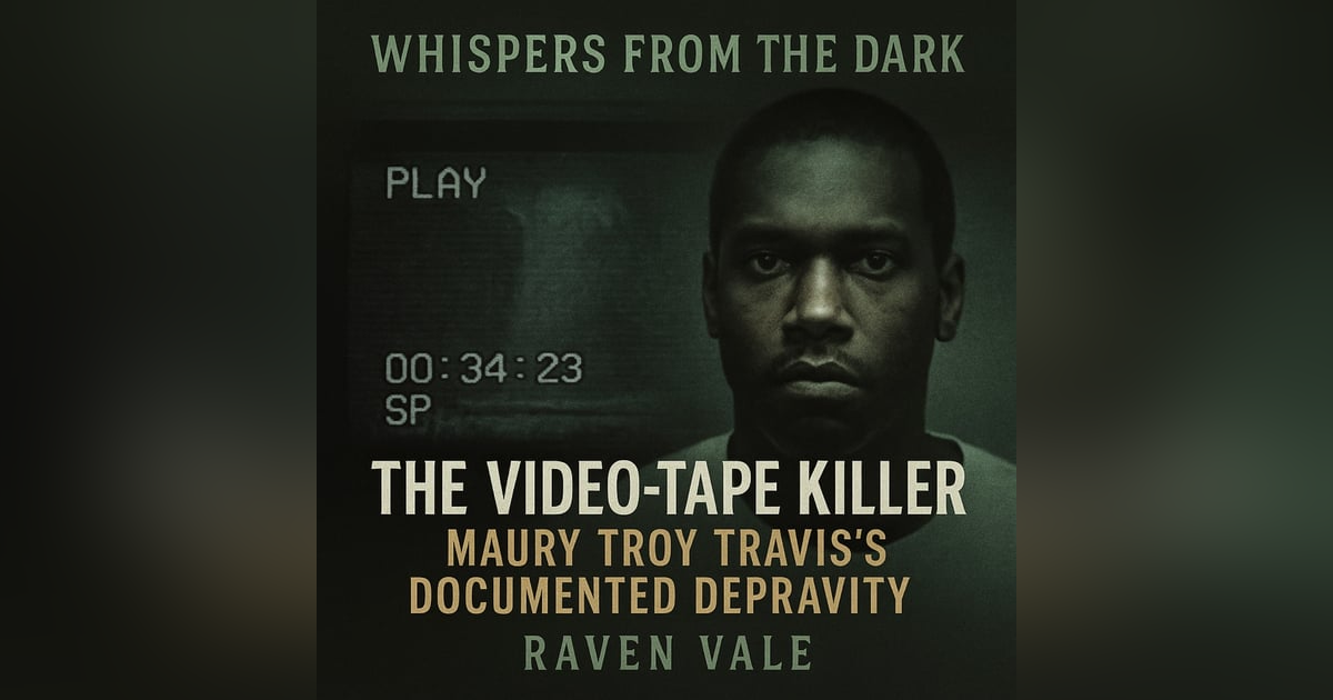 The Video-Tape Killer: Maury Troy Travis’s Documented Depravity The Video-Tape Killer: Maury Troy Travis’s Documented Depravity