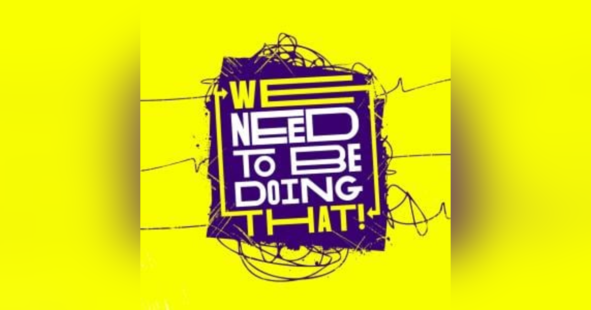 We Need To Be Doing That We Need To Be Doing That