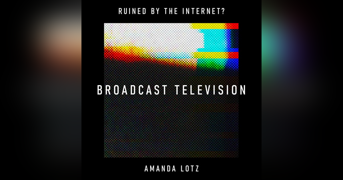 Broadcast Television: The Digital Dismantling of an Entire Industry? Broadcast Television: The Digital Dismantling of an Entire Industry?