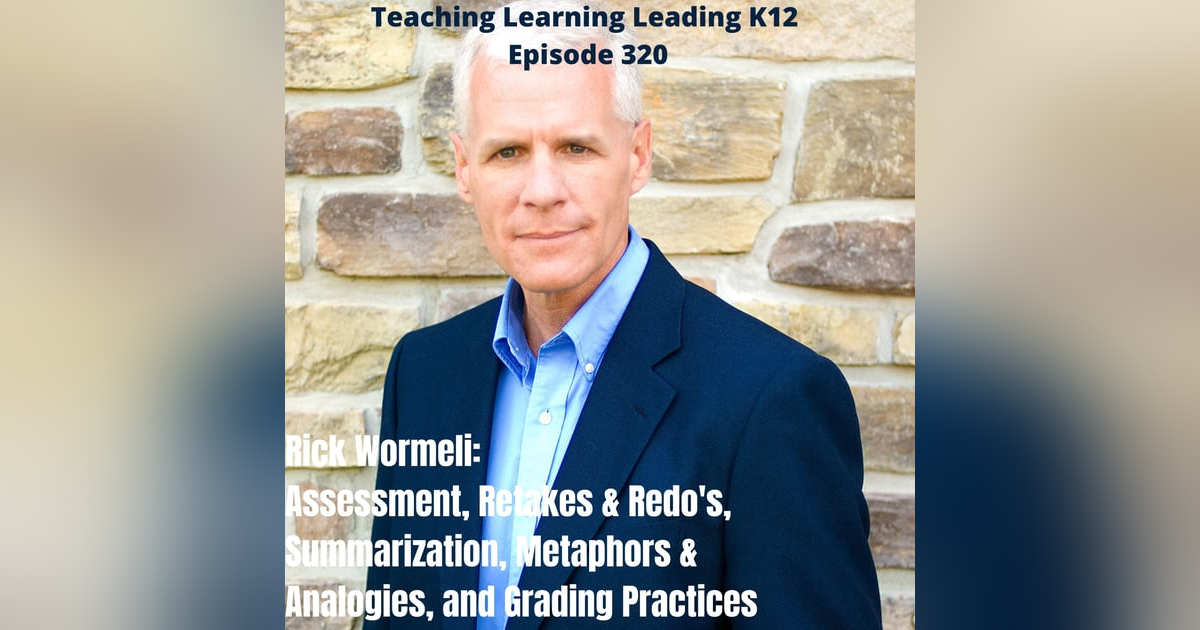 Rick Wormeli: Assessment, Retakes & Redo's, Summarization, Metaphors & Analogies, and Grading Practices - 320 Rick Wormeli: Assessment, Retakes & Redo's, Summarization, Metaphors & Analogies, and Grading Practices - 320