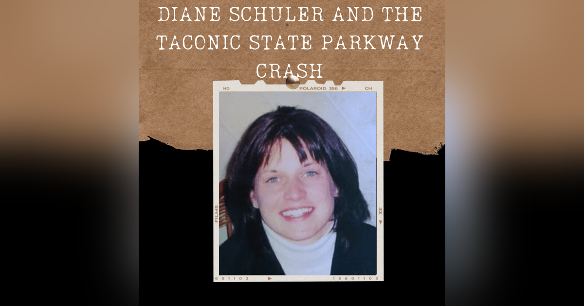 S01E12: DIANE SCHULER AND THE TACONIC STATE PARKWAY CRASH S01E12: DIANE SCHULER AND THE TACONIC STATE PARKWAY CRASH