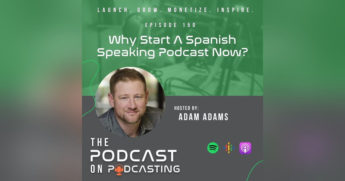 Ep150: Why Start A Spanish Speaking Podcast Now? Ep150: Why Start A Spanish Speaking Podcast Now?