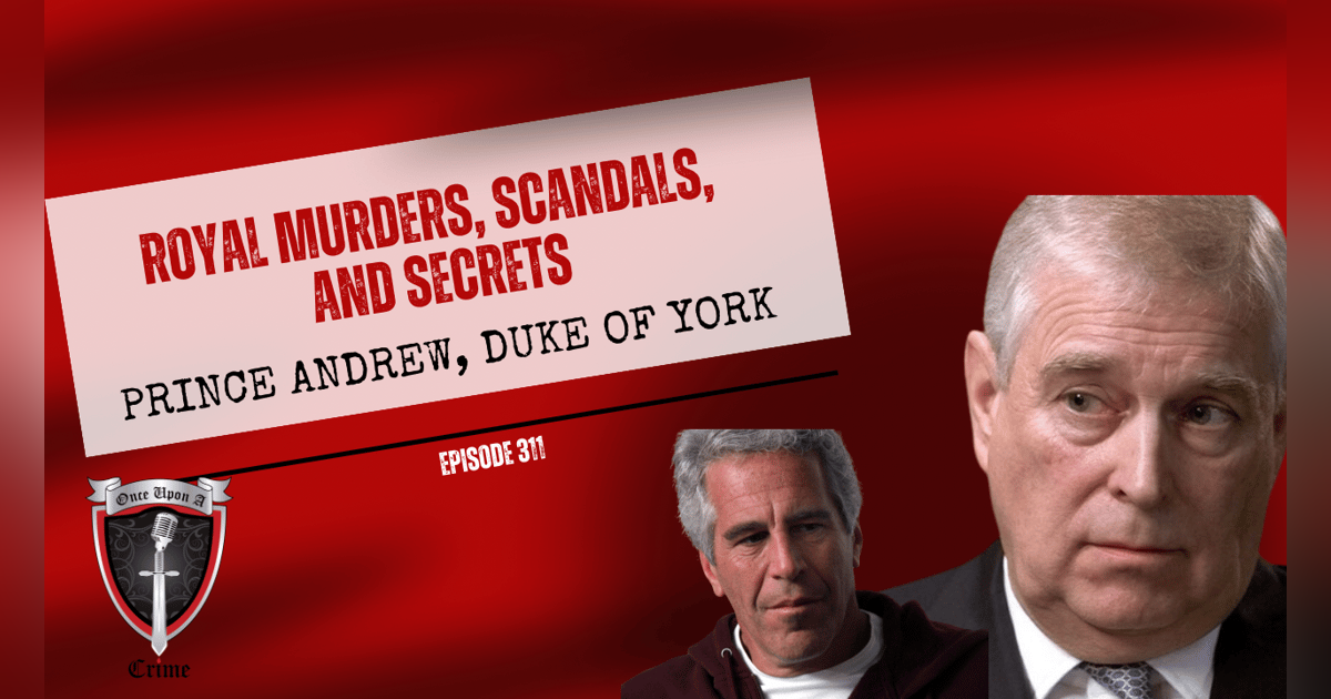 S8 Ep311: Royal Murders, Scandals, and Secrets: Prince Andrew, Duke of York S8 Ep311: Royal Murders, Scandals, and Secrets: Prince Andrew, Duke of York