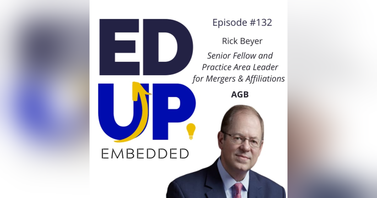 132: BONUS EdUp Embedded - with Rick Beyer, Senior Fellow and Practice Area Leader for Mergers & Affiliations, AGB 132: BONUS EdUp Embedded - with Rick Beyer, Senior Fellow and Practice Area Leader for Mergers & Affiliations, AGB