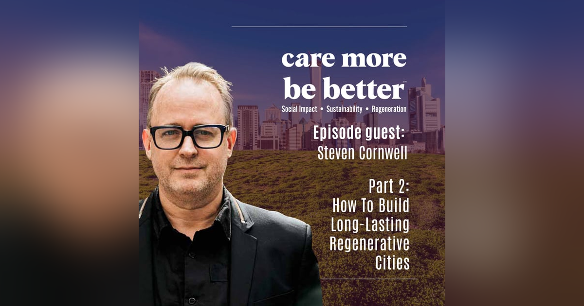 Part 2: How To Build Long-Lasting Regenerative Cities With Steven Cornwell Part 2: How To Build Long-Lasting Regenerative Cities With Steven Cornwell