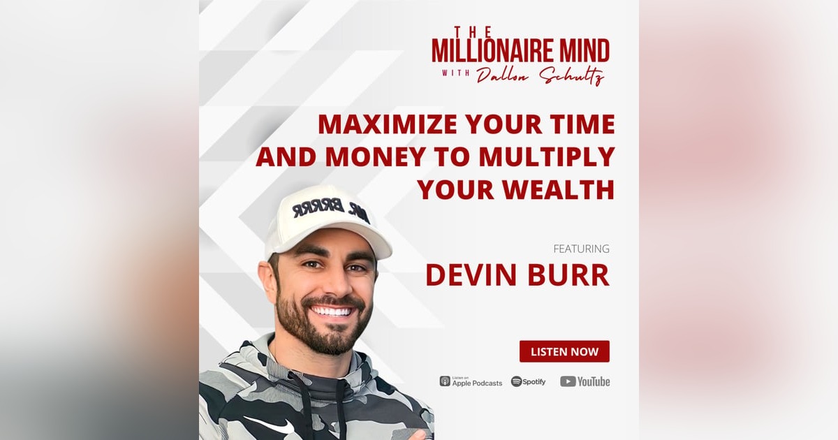 EP35: Maximize Your Time and Money To Multiply Your Wealth with Devin Burr EP35: Maximize Your Time and Money To Multiply Your Wealth with Devin Burr