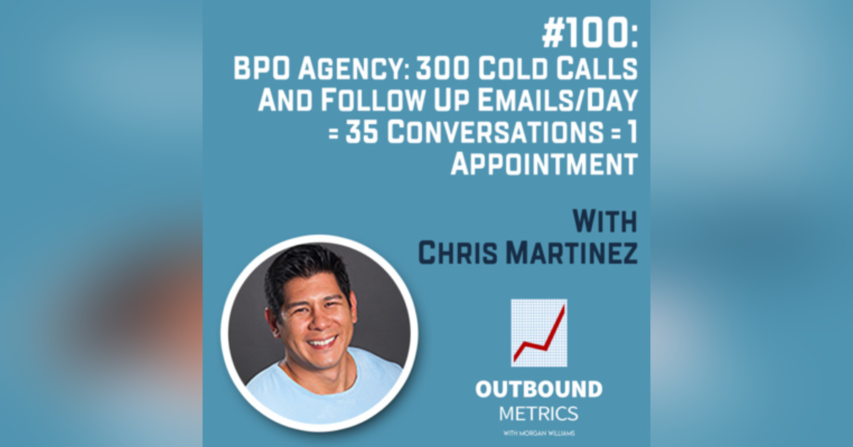 #100: BPO Agency Lead Generation: 300 cold calls and follow up emails/day = 35 conversations = 1 appointment (Chris Martinez) #100: BPO Agency Lead Generation: 300 cold calls and follow up emails/day = 35 conversations = 1 appointment (Chris Martinez)