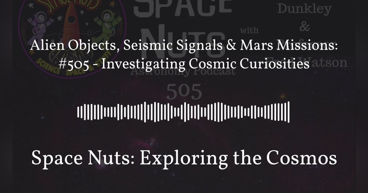 Alien Objects, Seismic Signals & Mars Missions: #505 - Investigating Cosmic Curiosities | Space... Alien Objects, Seismic Signals & Mars Missions: #505 - Investigating Cosmic Curiosities | Space...