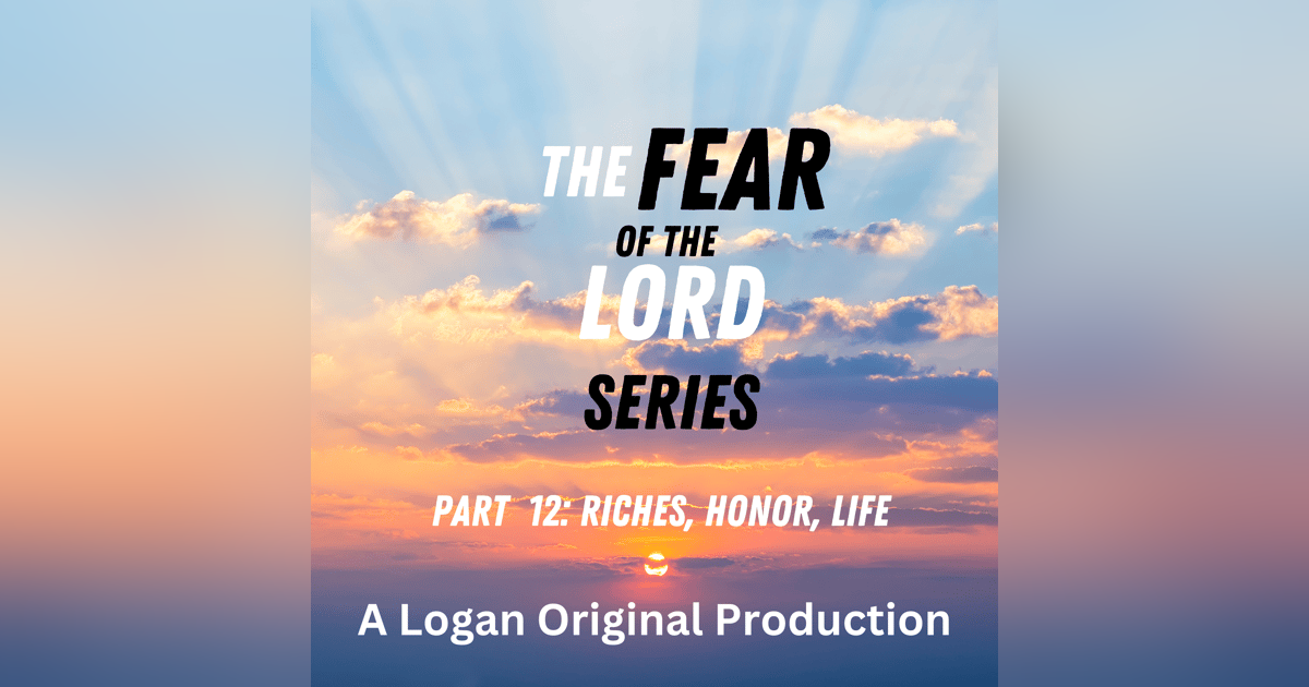 The Fear of the Lord is Riches, Honor and Life The Fear of the Lord is Riches, Honor and Life