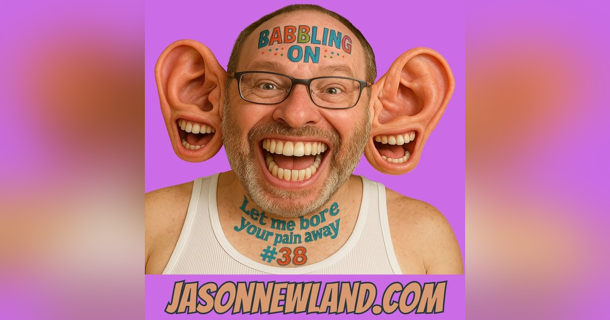 (no music) (5 hours) BABBLING ON | Let me bore your pain away #38 | Jason Newland | 13th June 2025 (no music) (5 hours) BABBLING ON | Let me bore your pain away #38 | Jason Newland | 13th June 2025