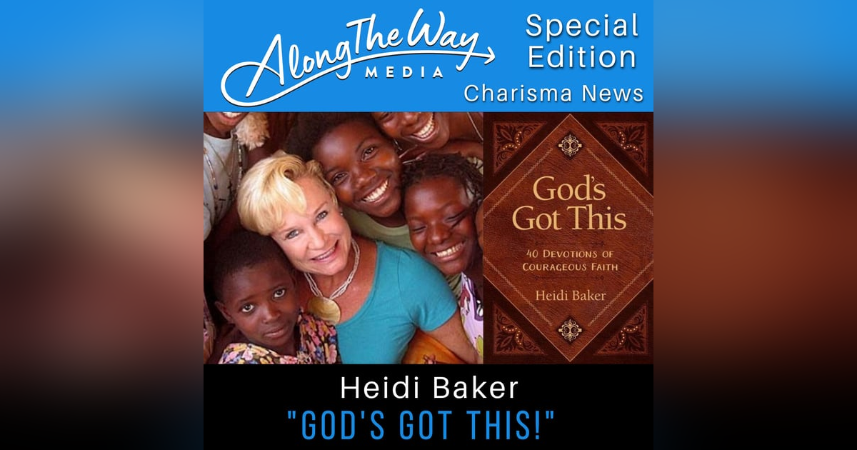 “God’s Got This!” Heidi Baker - AlongTheWay Special Edition “God’s Got This!” Heidi Baker - AlongTheWay Special Edition