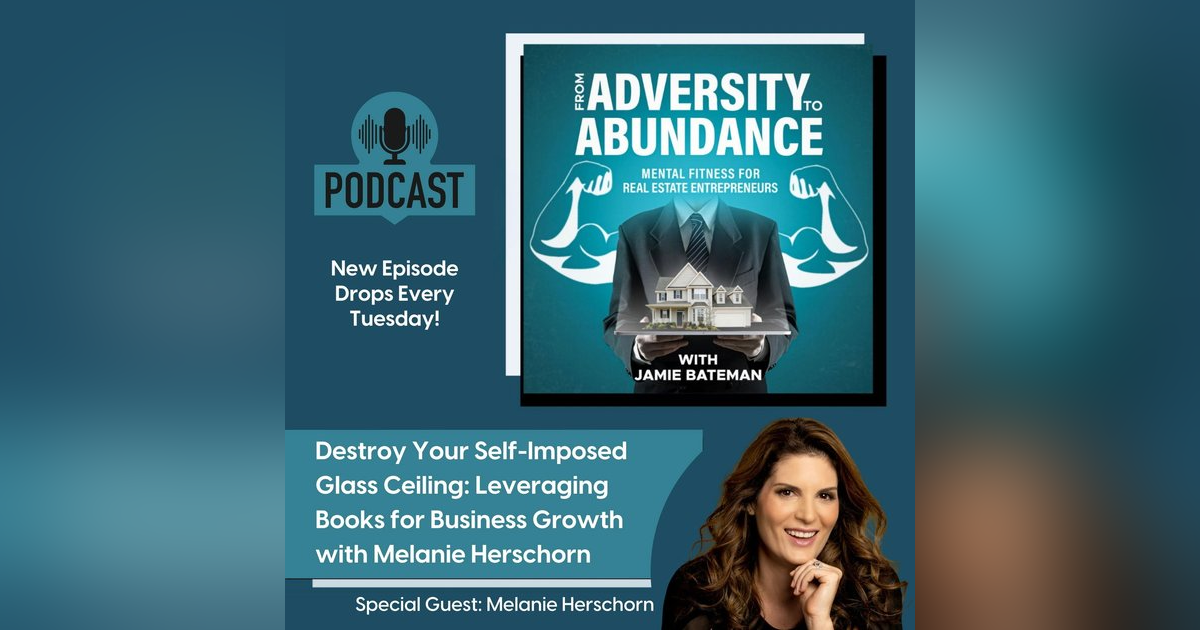 Destroy Your Self-Imposed Glass Ceiling: Leveraging Books for Business Growth with Melanie Herschorn Destroy Your Self-Imposed Glass Ceiling: Leveraging Books for Business Growth with Melanie Herschorn