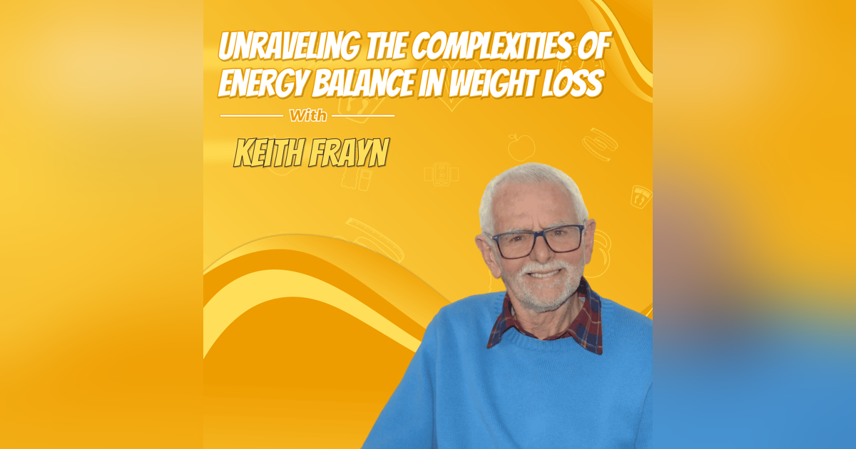 Unraveling the Complexities of Energy Balance in Weight Loss with Keith Frayn Unraveling the Complexities of Energy Balance in Weight Loss with Keith Frayn