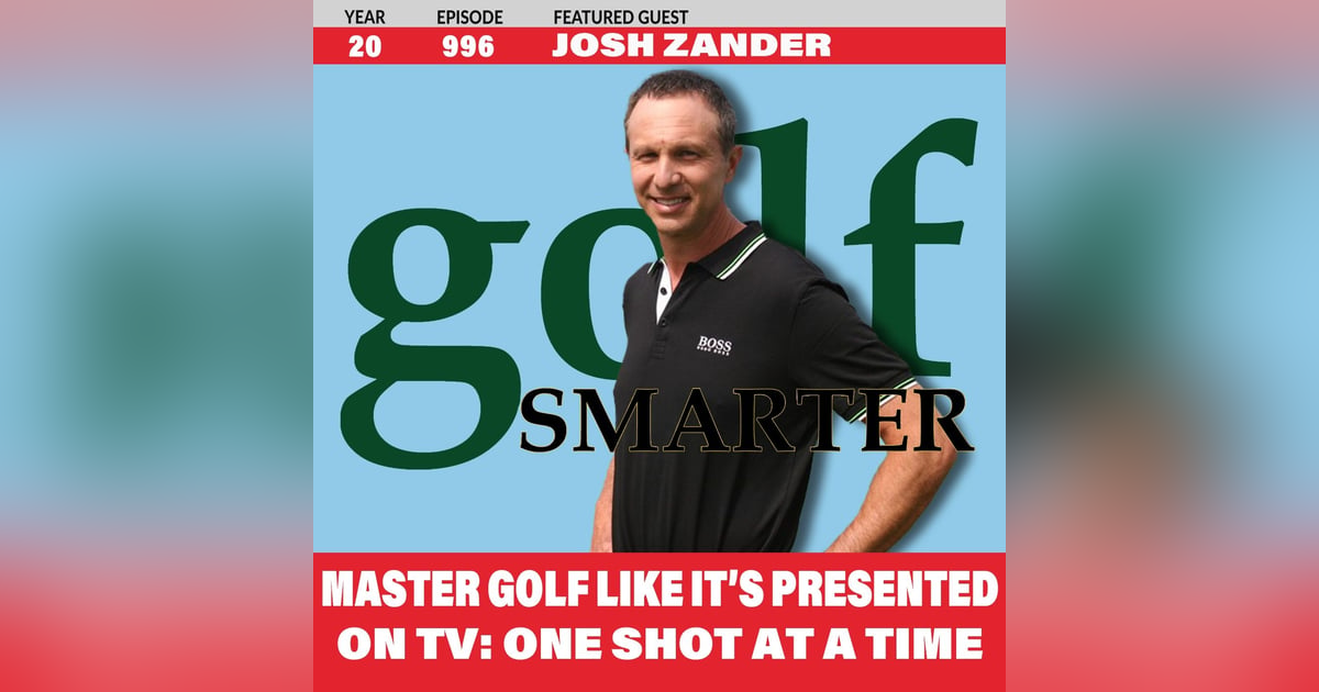 Master Golf Like It’s Presented On TV — One Shot At A Time! featuring Josh Zander Master Golf Like It’s Presented On TV — One Shot At A Time! featuring Josh Zander
