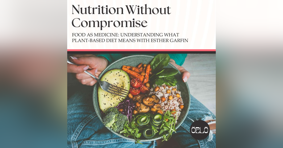 Food As Medicine: Understanding What Plant-Based Diet Means With Esther Garfin Food As Medicine: Understanding What Plant-Based Diet Means With Esther Garfin