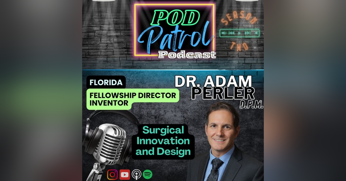 Pod Patrol Podcast S2.E27 - Medical Design & Innovation with Dr. Adam Perler, DPM Pod Patrol Podcast S2.E27 - Medical Design & Innovation with Dr. Adam Perler, DPM