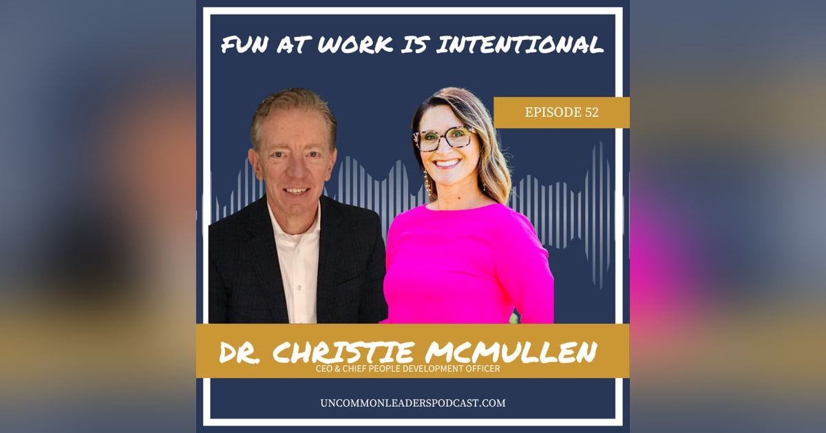 Episode 52 - Dr. Christie McMullen - Tips on making work and relationships more Fun so people won't quit! Episode 52 - Dr. Christie McMullen - Tips on making work and relationships more Fun so people won't quit!