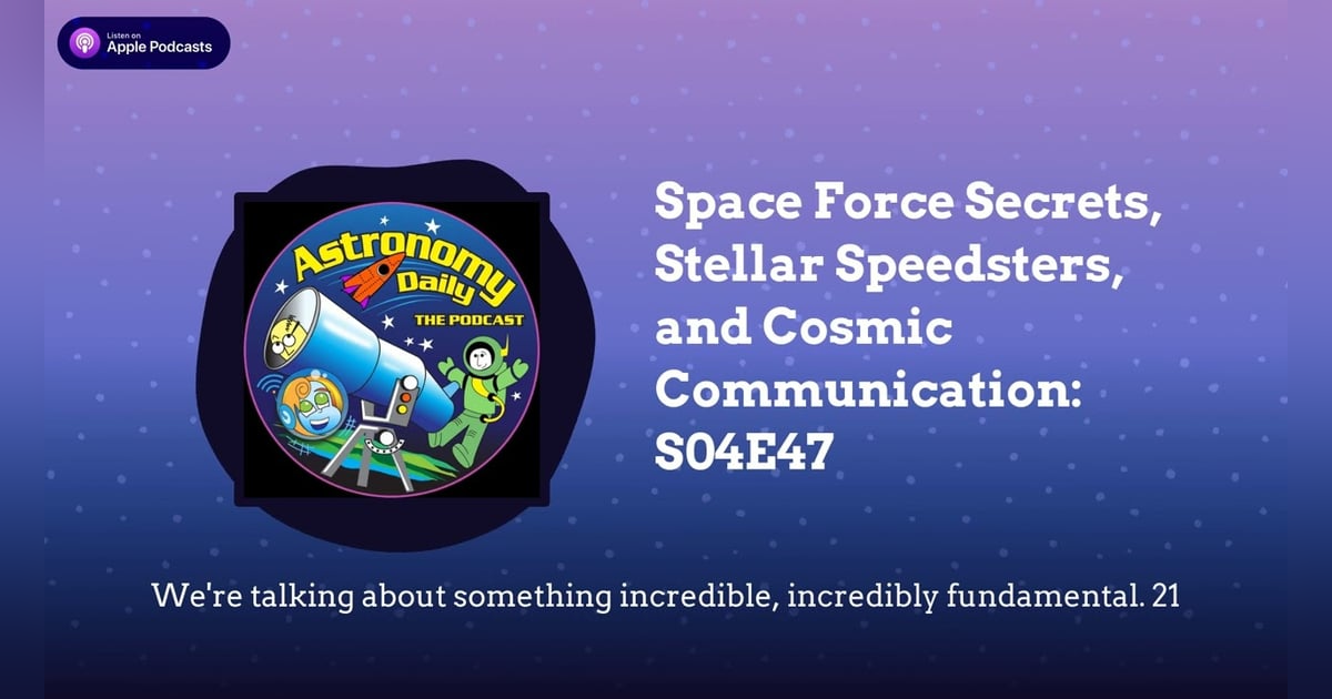 Space Force Secrets, Stellar Speedsters, and Cosmic Communication: S04E47 Space Force Secrets, Stellar Speedsters, and Cosmic Communication: S04E47