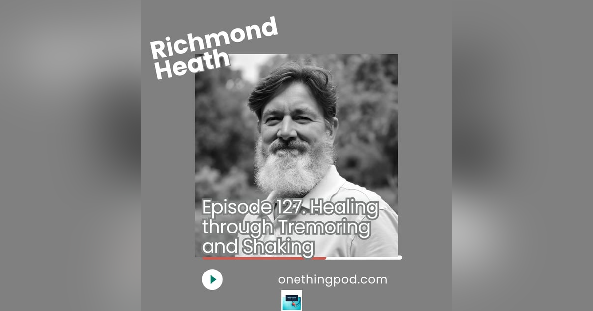 Episode 126: From Trauma to Tranquility: The Science of Shaking with Richmond Heath Episode 126: From Trauma to Tranquility: The Science of Shaking with Richmond Heath
