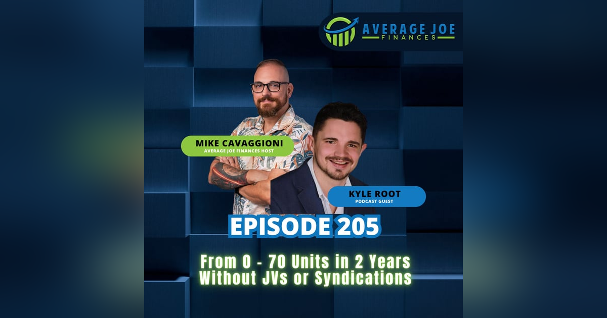 205. From 0 - 70 Units in 2 Years Without JVs or Syndications with Kyle Root 205. From 0 - 70 Units in 2 Years Without JVs or Syndications with Kyle Root