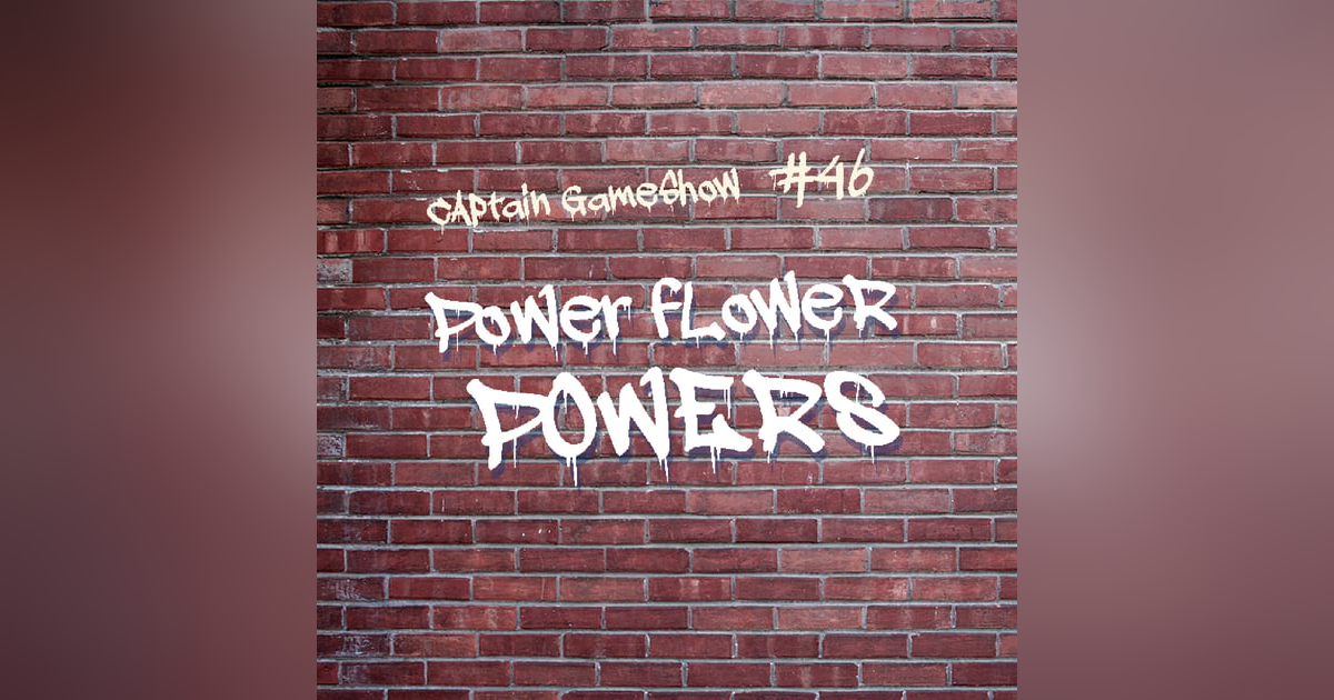 Episode 46: Power Flower Powers Episode 46: Power Flower Powers