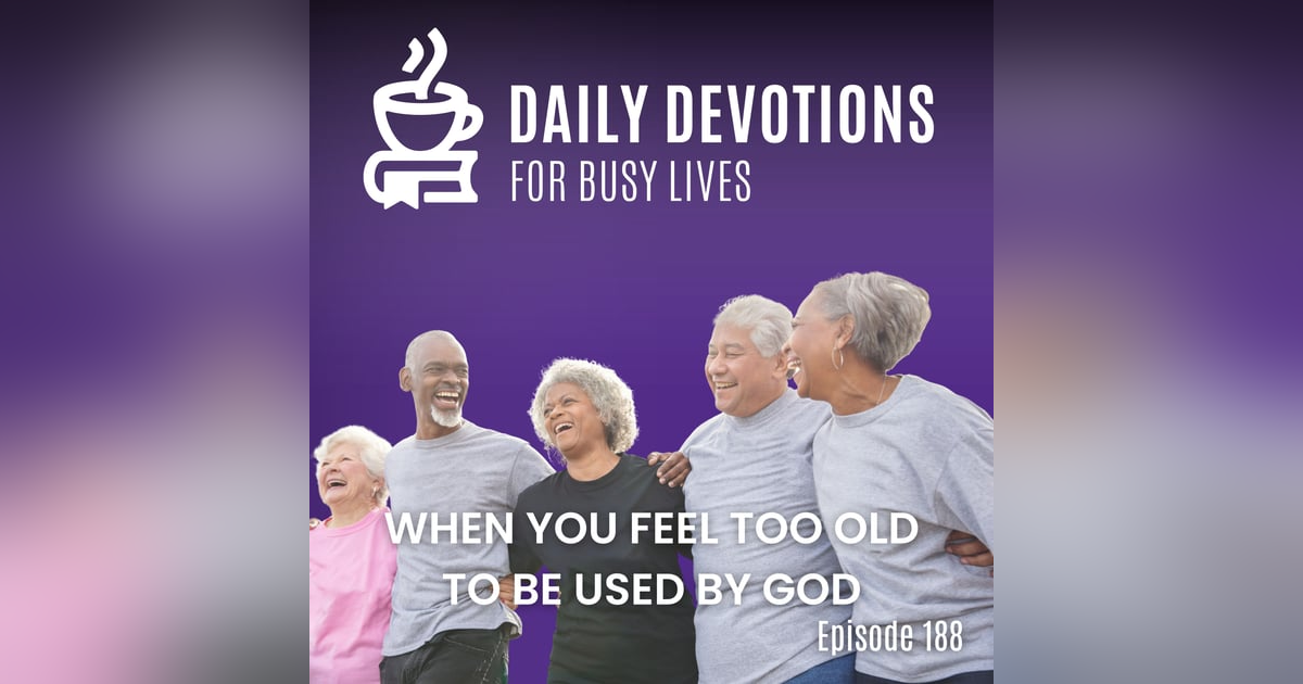 When You Feel Too Old to Be Used by God When You Feel Too Old to Be Used by God