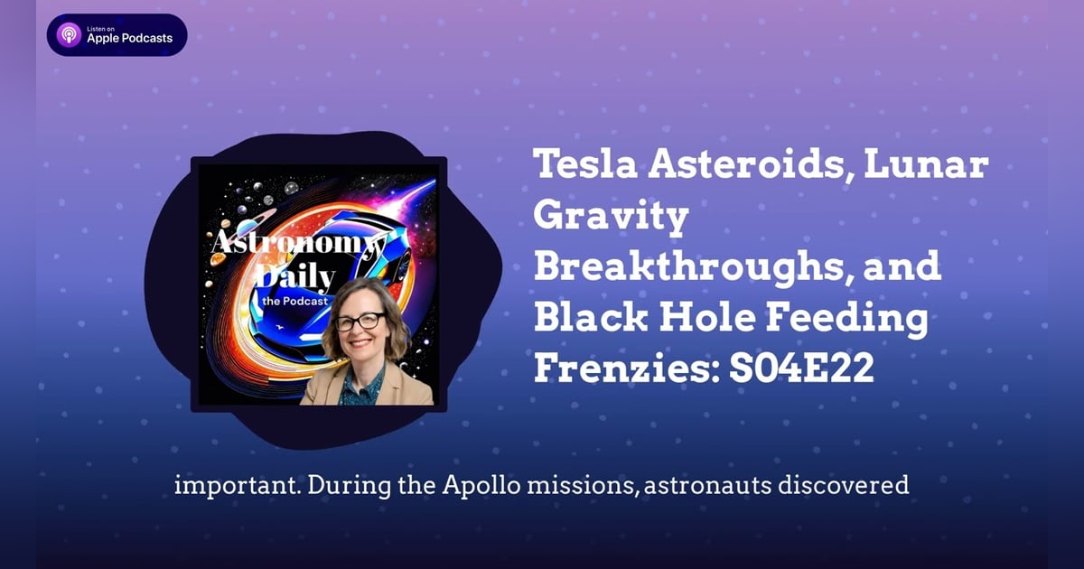 Tesla Asteroids, Lunar Gravity Breakthroughs, and Black Hole Feeding Frenzies: S04E22 Tesla Asteroids, Lunar Gravity Breakthroughs, and Black Hole Feeding Frenzies: S04E22