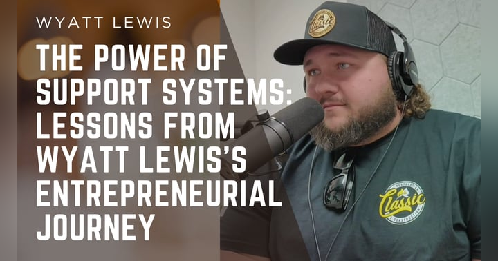 image for The Power of Support Systems: Lessons from Wyatt Lewis's Entrepreneurial Journey